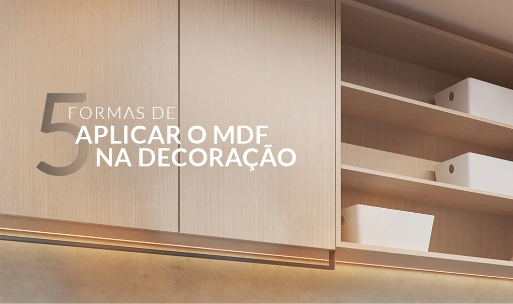 5 aplicações do MDF na arquitetura e decoração