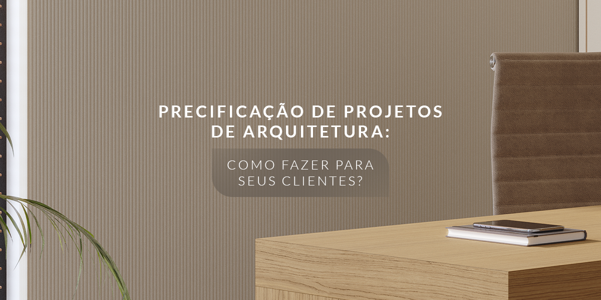 Precificação de projetos de arquitetura: como fazer para seus clientes?