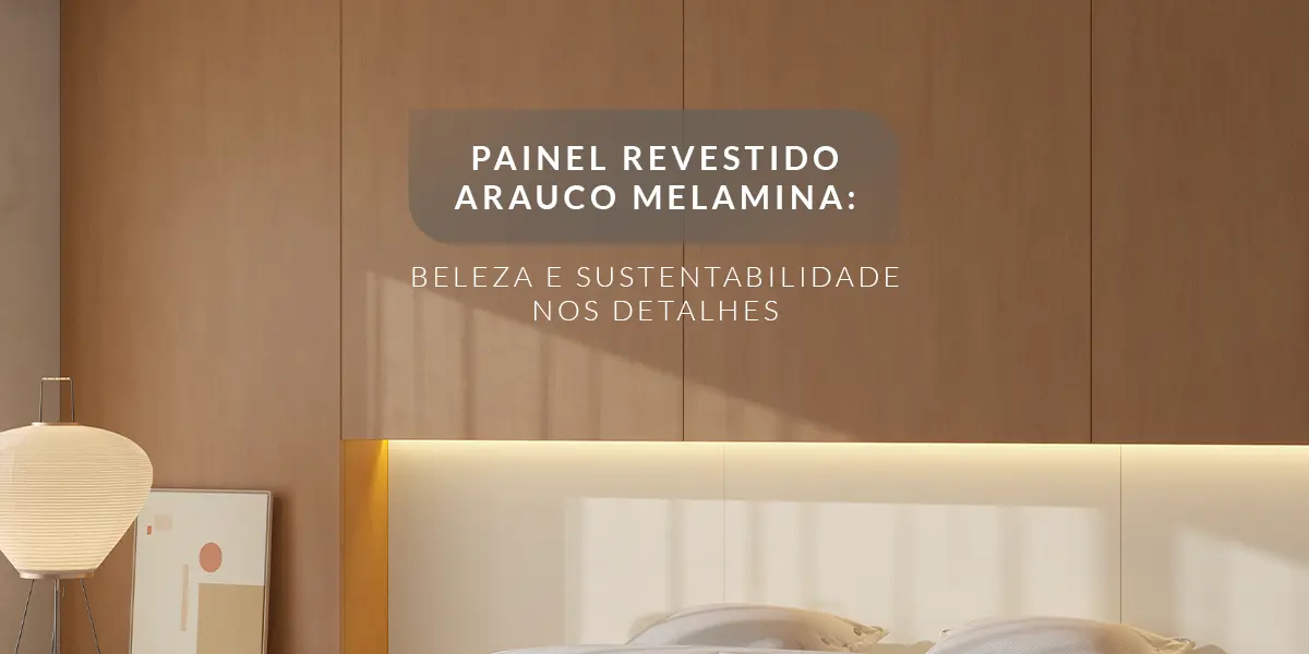 Painel revestido ARAUCO Melamina: beleza e sustentabilidade nos detalhes