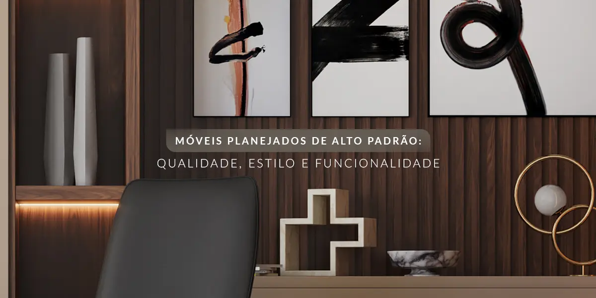 Por que escolher móveis planejados de alto padrão fabricados em MDF?