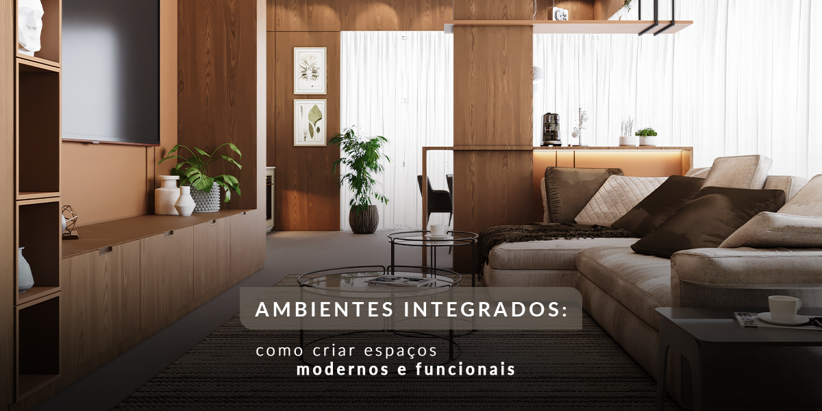 Ambientes integrados: como criar espaços modernos e funcionais