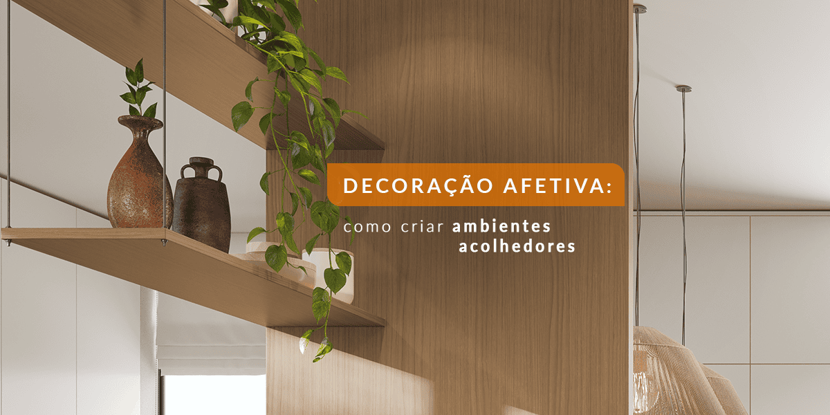 Decoração afetiva: como criar ambientes acolhedores
